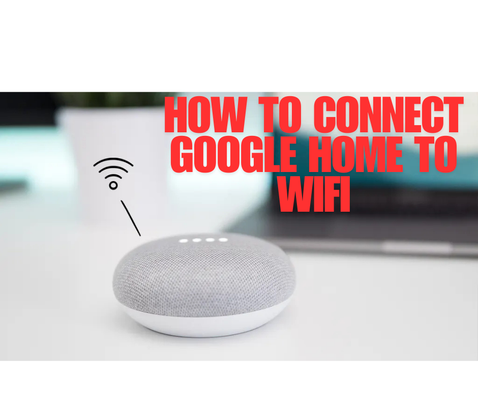 How to Connect Google Home to Wifi