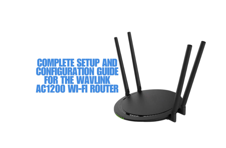 Complete Setup and Configuration Guide for the Wavlink AC1200 Wi-Fi Router